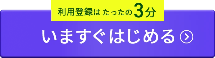 利用登録はたったの3分！いますぐはじめる